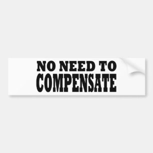 No Need to Compensate Bumper Sticker