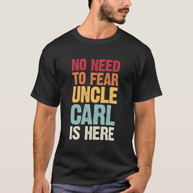 No Need To Fear Uncle Carl Is Here Personalised Na T-Shirt (Front)