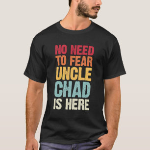 No Need To Fear Uncle Chad Is Here Personalised Na T-Shirt