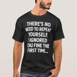 No Need To Repeat Yourself Funny Sarcastic Saying T-Shirt