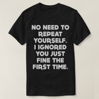 No Need To Repeat Yourself Funny Tee