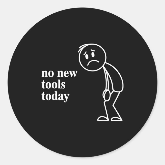 No New Tools Today  Classic Round Sticker (Front)