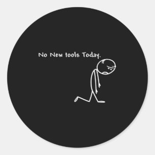 No New Tools Today Classic Round Sticker