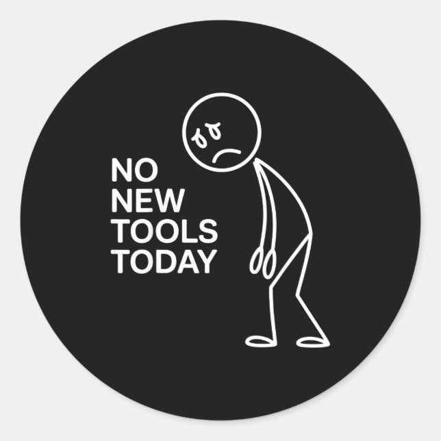 No New Tools Today  Classic Round Sticker (Front)