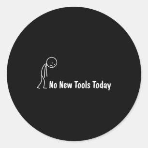 No New Tools Today  Classic Round Sticker