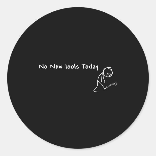 No New Tools Today  Classic Round Sticker (Front)