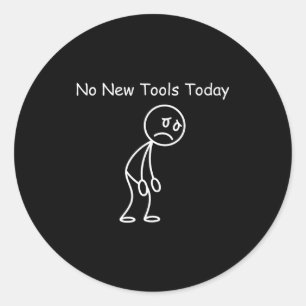 No New Tools Today  Classic Round Sticker