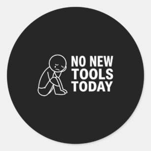 No New Tools Today  Classic Round Sticker