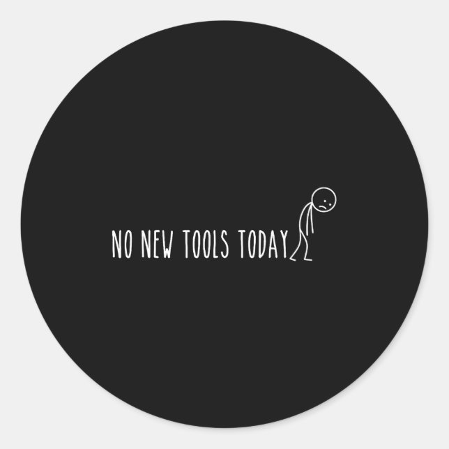 No New Tools Today  Classic Round Sticker (Front)