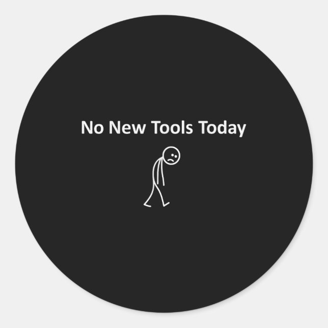 No New Tools Today  Classic Round Sticker (Front)