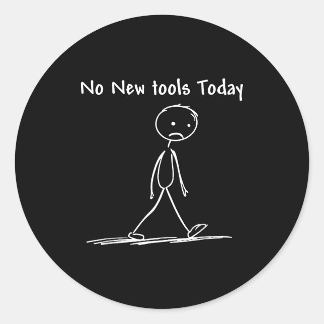 No New Tools Today  Classic Round Sticker (Front)