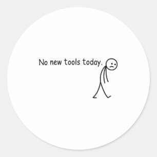 No New Tools Today Funny Classic Round Sticker