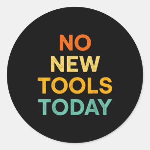 No New Tools Today Funny Diy Life For Tradespeople Classic Round Sticker
