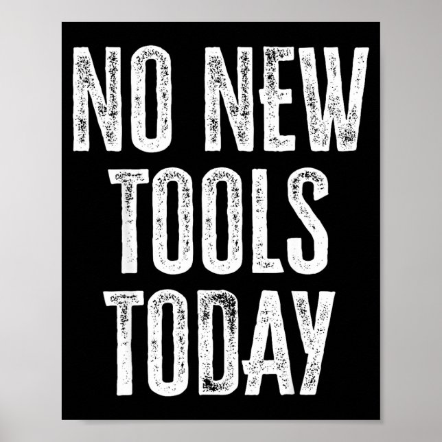 No New Tools Today Funny  Poster (Front)
