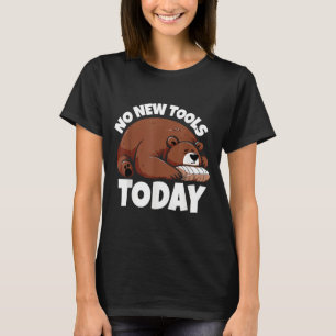 No New Tools Today Funny  T-Shirt