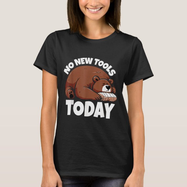 No New Tools Today Funny  T-Shirt (Front)