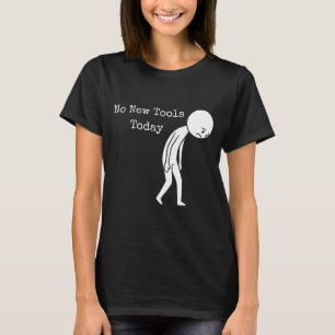 No New Tools Today Funny Work Humor Sad Stick Figu T-Shirt