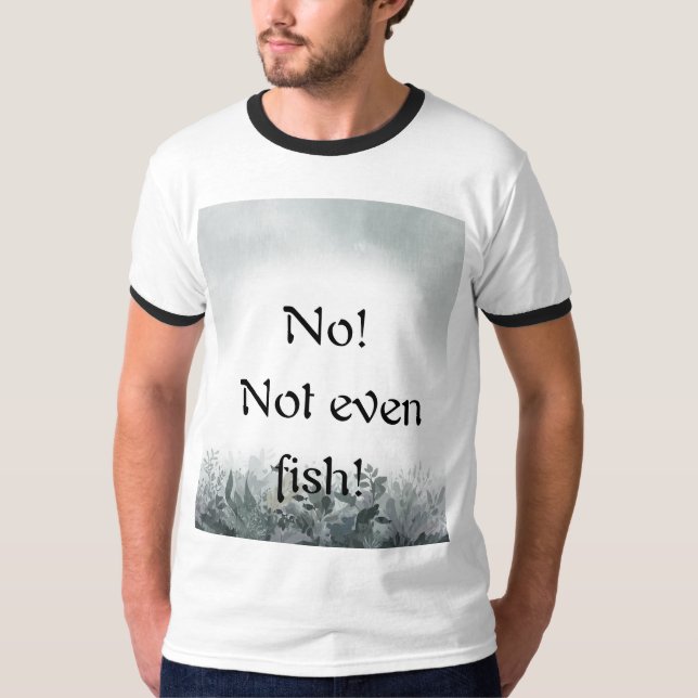 No! Not even fish! T-Shirt (Front)