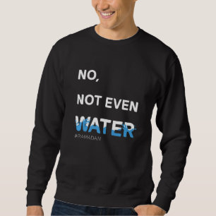 No Not Even Water Cool Islamic fasting outfit Rama Sweatshirt