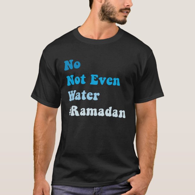 No Not Even Water Fasting Muslim Ramadan 2023 Musl T-Shirt (Front)