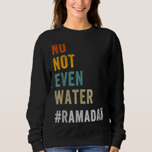 No Not Even Water Fasting Muslim Ramadan Kareem 20 Sweatshirt