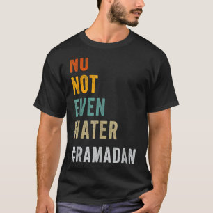 No Not Even Water Fasting Muslim Ramadan Kareem 20 T-Shirt