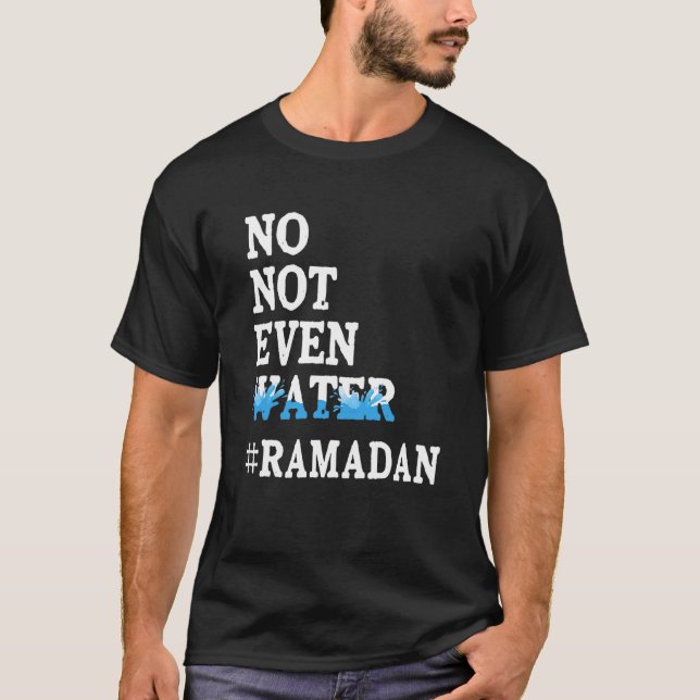 No Not Even Water Fasting Muslim Ramadan Kareem 20 T-Shirt (Front)