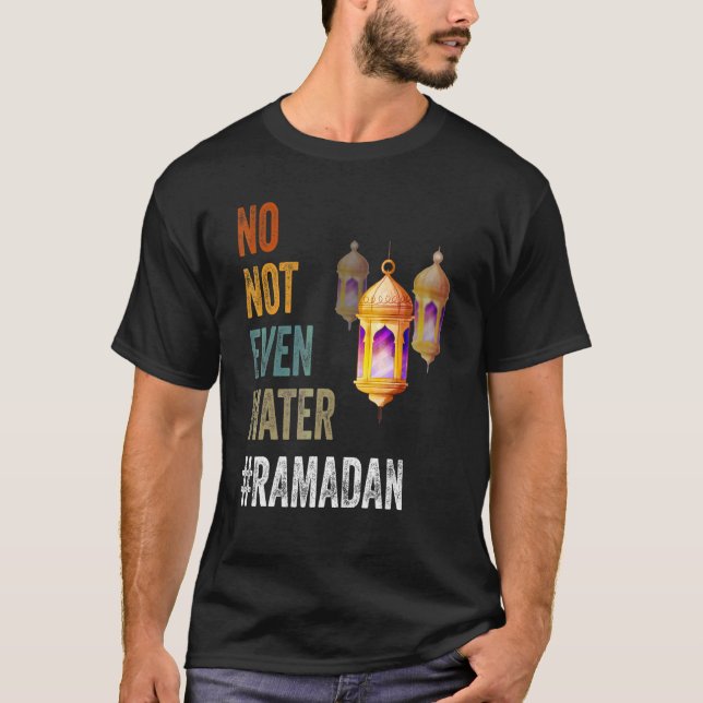 No Not Even Water Fasting Muslim Ramadan Kareem 20 T-Shirt (Front)