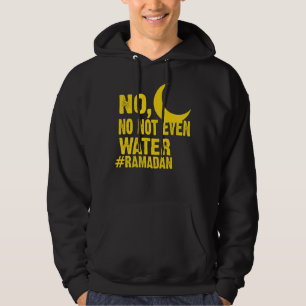 No Not Even Water Fasting Muslim Ramadan Kareem Is Hoodie
