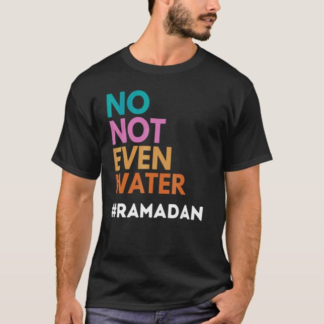 No Not Even Water Fasting Muslim Ramadan Kareem T-Shirt (Front)