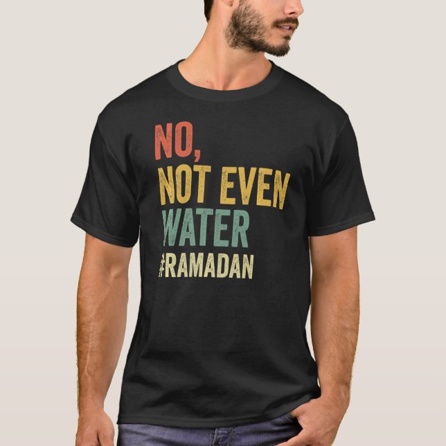 No Not Even Water  Ramadan Fasting Muslim 2022 T-Shirt (Front)