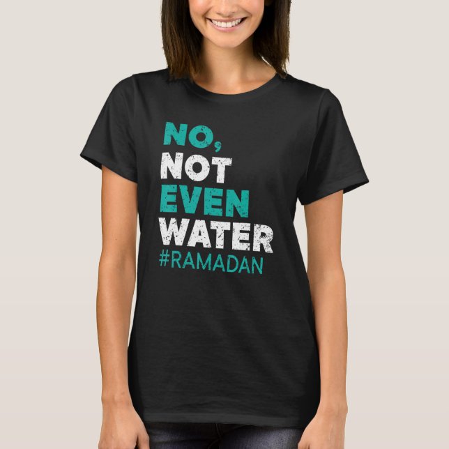 No Not Even Water Ramadan Islam Quran Mosque Relig T-Shirt (Front)