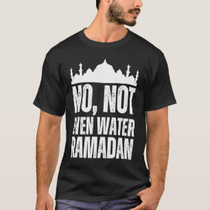 No Not Even Water Ramadan Kareem Mubarak 1 T-Shirt