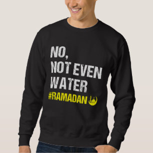 No Not Even Water Ramadan Kareem Ramadan Mubarak M Sweatshirt