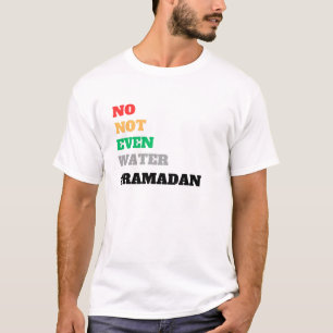no not even water ramadan T-Shirt