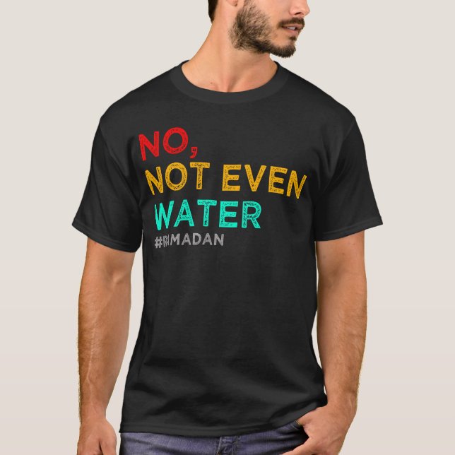 no not even water ramadan T-Shirt (Front)