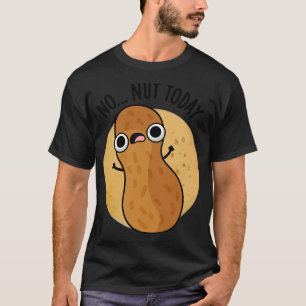 No Nut Today Funny Peanut Pun 1 T-Shirt