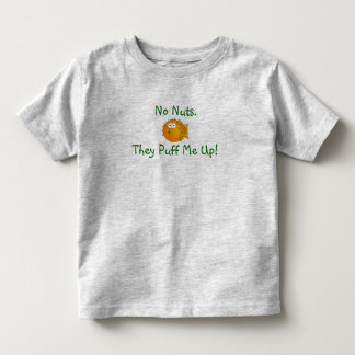 No Nuts. They Puff Me Up! Toddler T-Shirt