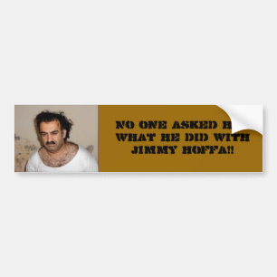 No one asked him what he did with Hoffa. Bumper Sticker