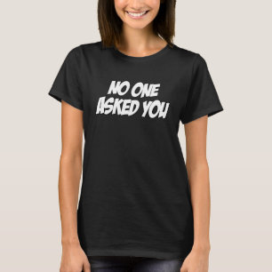 NO ONE ASKED YOU Nerd Geek Sarcasm Graphic T-Shirt