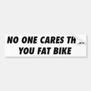 No One Cares That You Fat Bike Bumper Sticker