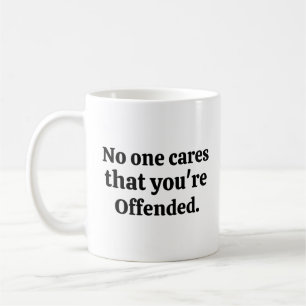 No one cares that you're offended coffee mug