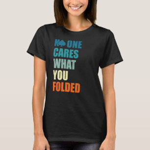 No One Cares What You Folded, Funny Online Poker P T-Shirt