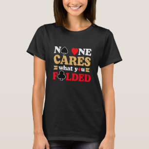 No One Cares What You Folded Gambling Poker T-Shirt