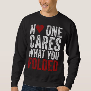 No One Cares What You Folded Poker Gambling Sweatshirt