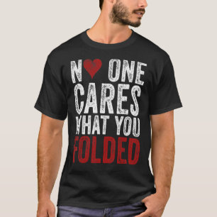No One Cares What You Folded  Poker  Gambling T-Shirt