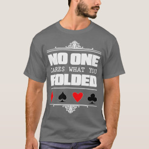 No One Cares What You Folded Poker  T-Shirt