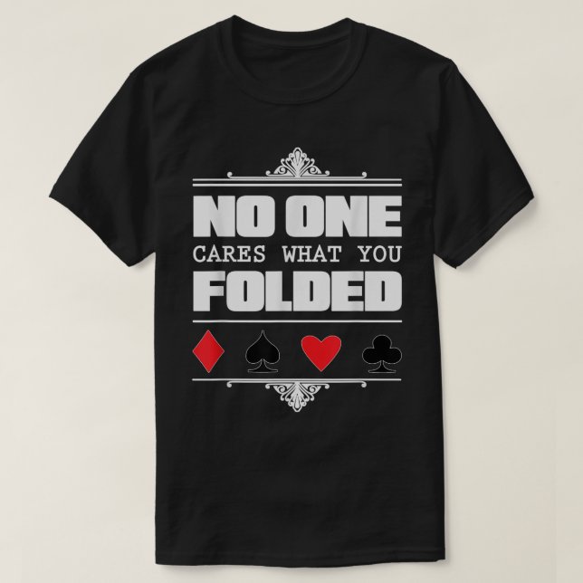 No One Cares What You Folded Poker  T-Shirt (Design Front)