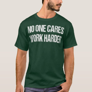 No One Cares Work Harder Fitness Sayings Gym Worko T-Shirt