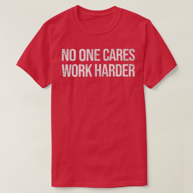 No One Cares Work Harder, Motivational Workout & G T-Shirt (Design Front)